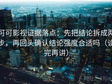 可可影视证据落点：先把结论拆成两步，再回头确认结论强度合适吗（读完再讲）