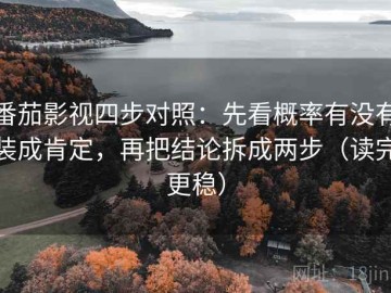 番茄影视四步对照：先看概率有没有装成肯定，再把结论拆成两步（读完更稳）