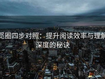 觅圈四步对照：提升阅读效率与理解深度的秘诀