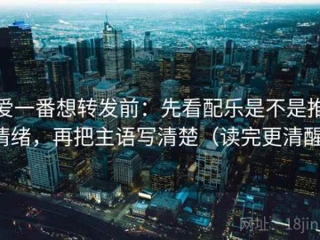 爱一番想转发前：先看配乐是不是推情绪，再把主语写清楚（读完更清醒）