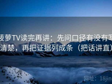 菠萝TV读完再讲：先问口径有没有写清楚，再把证据列成条（把话讲直）