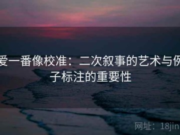 爱一番像校准：二次叙事的艺术与例子标注的重要性