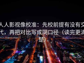 人人影视像校准：先校前提有没有交代，再把对比写成同口径（读完更清楚）