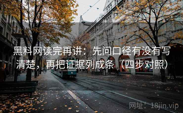黑料网读完再讲:先问口径有没有写清楚,再把证据列成条(四步对照) 黑料网读完再讲:先问口径有没有写清楚,再把证据列成条(四步对照)