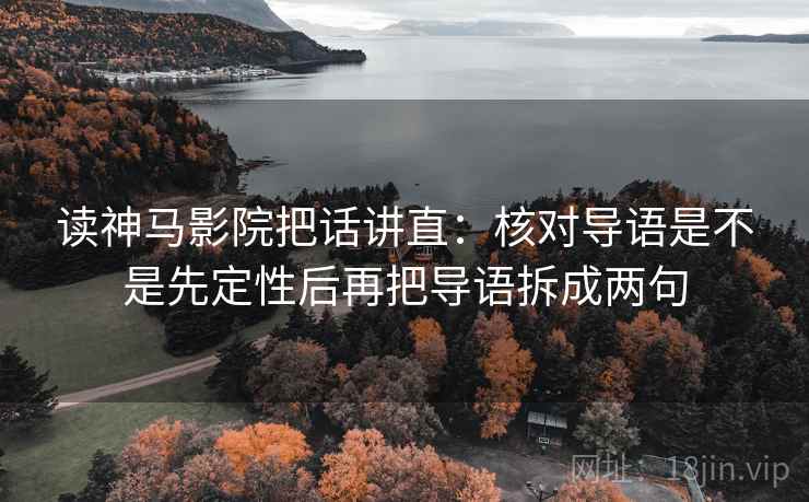 读神马影院把话讲直：核对导语是不是先定性后再把导语拆成两句