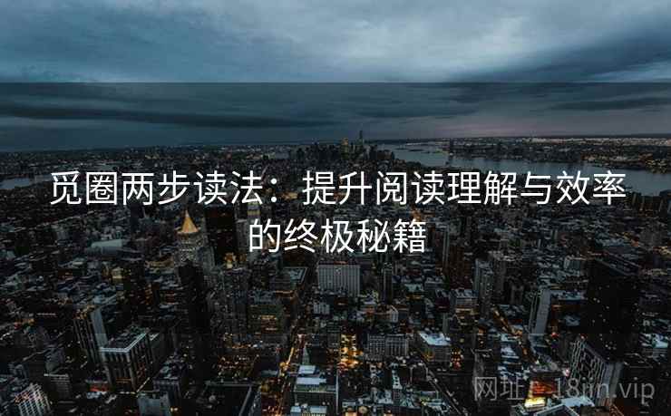 觅圈两步读法：提升阅读理解与效率的终极秘籍