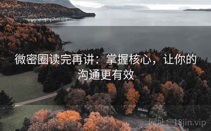 微密圈读完再讲:掌握核心,让你的沟通更有效 微密圈读完再讲:掌握核心,让你的沟通更有效