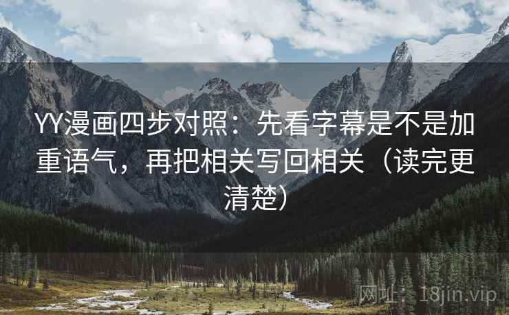 YY漫画四步对照:先看字幕是不是加重语气,再把相关写回相关(读完更清楚) YY漫画四步对照:先看字幕是不是加重语气,再把相关写回相关(读完更清楚)