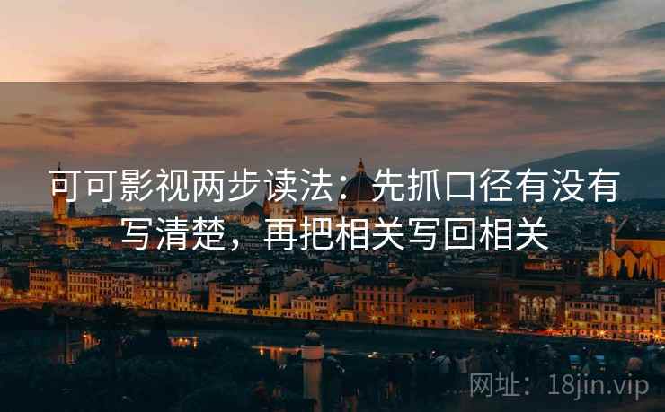 可可影视两步读法:先抓口径有没有写清楚,再把相关写回相关 可可影视两步读法:先抓口径有没有写清楚,再把相关写回相关