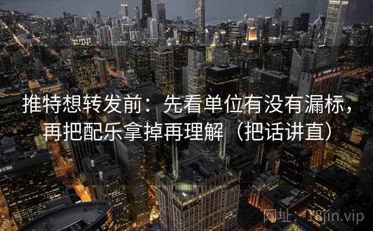 推特想转发前:先看单位有没有漏标,再把配乐拿掉再理解(把话讲直) 推特想转发前:先看单位有没有漏标,再把配乐拿掉再理解(把话讲直)