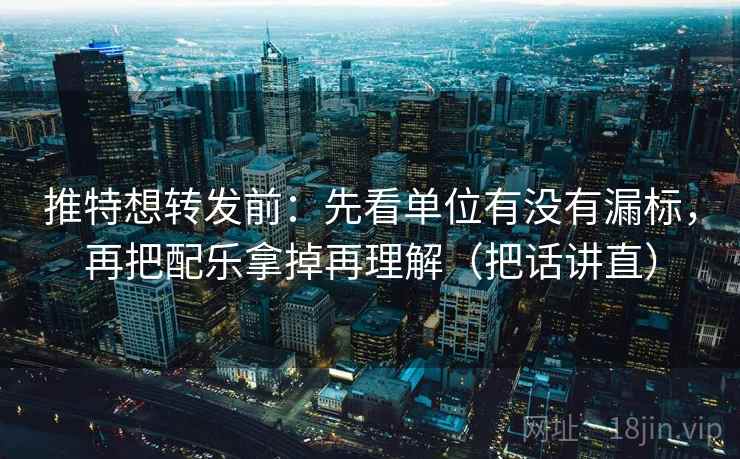 推特想转发前:先看单位有没有漏标,再把配乐拿掉再理解(把话讲直) 推特想转发前:先看单位有没有漏标,再把配乐拿掉再理解(把话讲直)