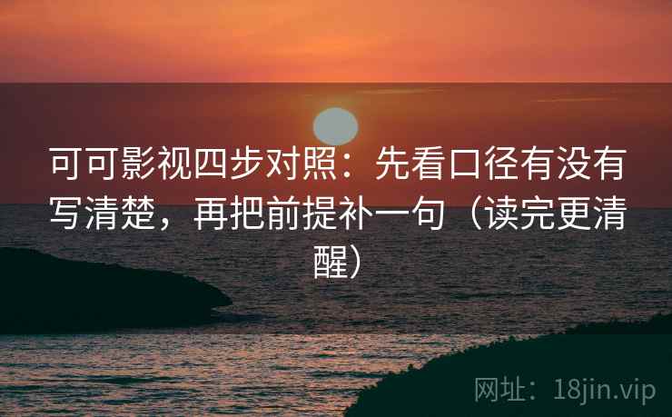 可可影视四步对照：先看口径有没有写清楚，再把前提补一句（读完更清醒）